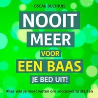 Oscar Bulthuis – Nooit meer voor een baas je bed uit